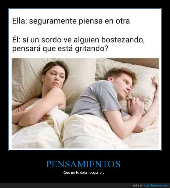 pensando,otra,sordo,bostezando,gritando