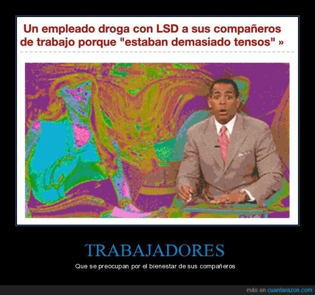 empleado,drogar,lsd,compañeros,tensos,wtf