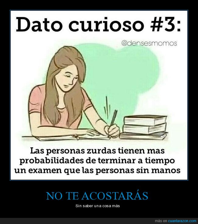 dato curioso,zurdos,terminar,examen,sin manos,absurdo