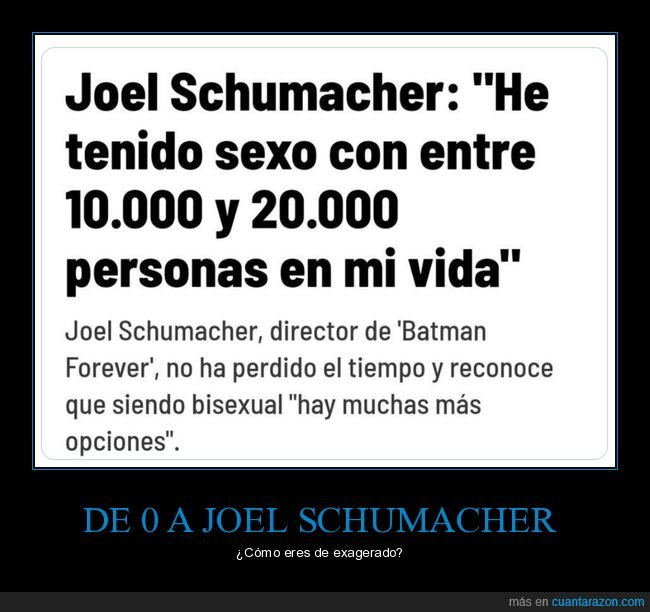 joel schumacher,exagerado,10000,20000