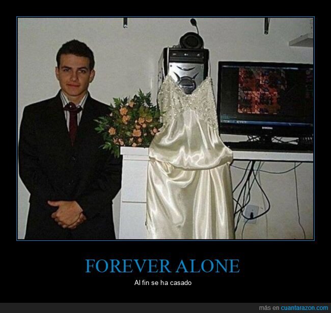 boda,ordenador,forever alone,wtf