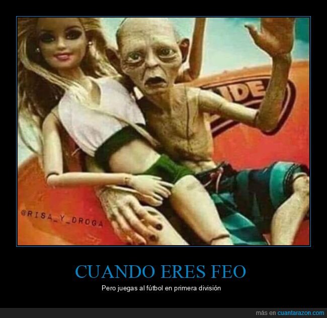 feo,futbolista,gollum,barbie