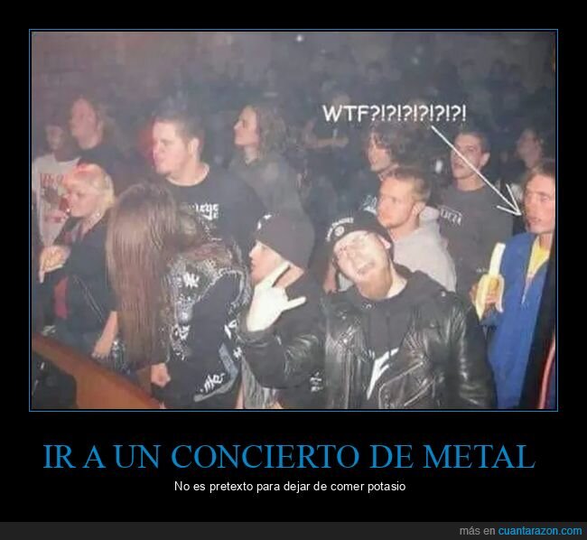 comiendo,concierto,metal,plátano,wtf