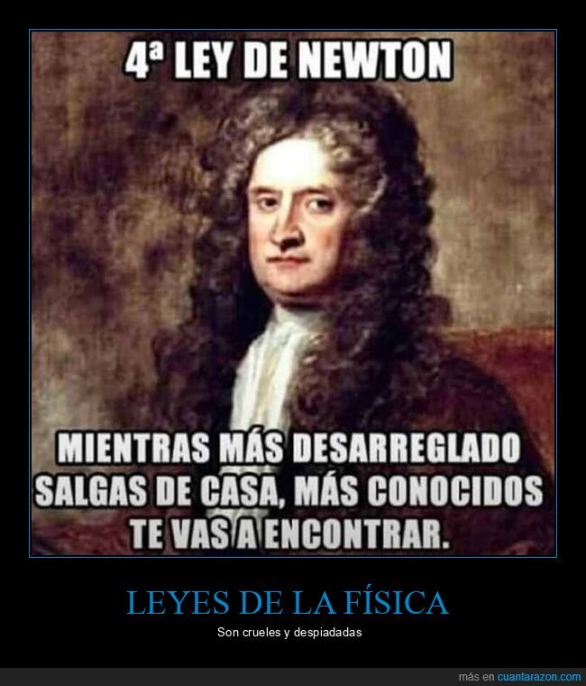 4ª ley de newton,desarreglado,salir,encontrarse,conocidos