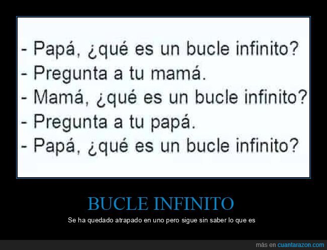 bucle infinito,preguntar,padre,madre