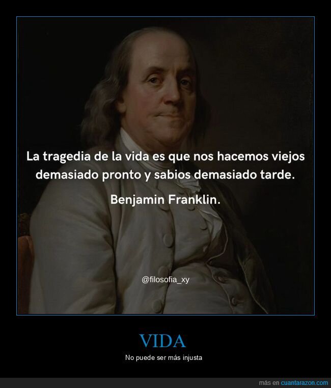 vida,viejos,pronto,sabios,tarde