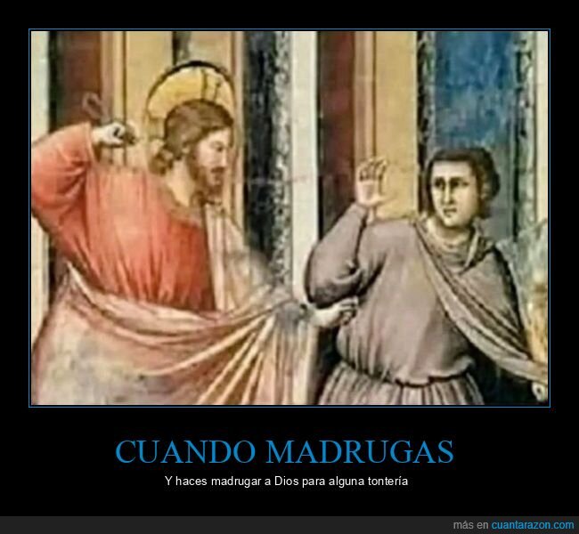 madrugar,dios,tontería