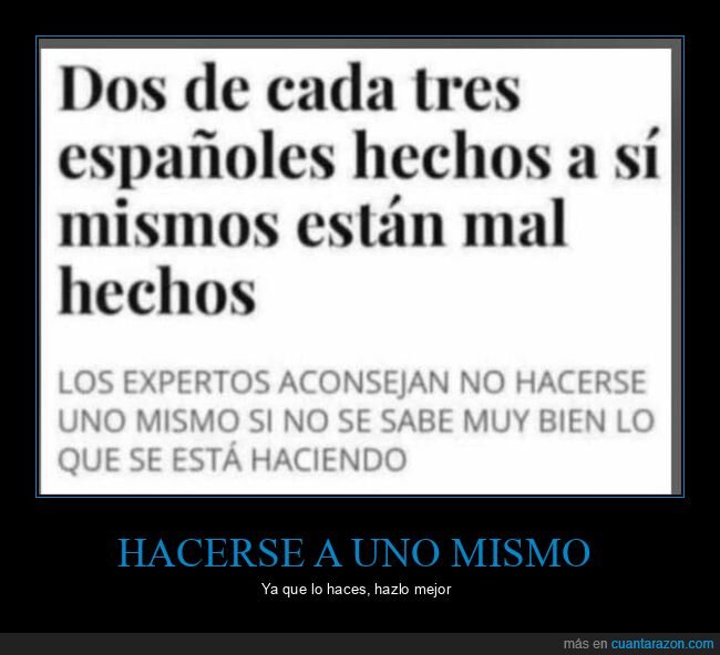 hechos a s&iacute; mismos,mal hechos