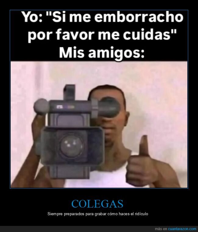 grabar,emborracharse,cuidar,amigos