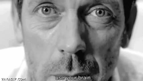 usa tu cerebro,trabajo,ayudar,hermano,troll,dr house