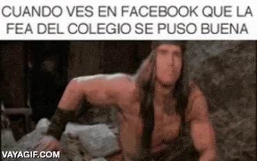 conan el barbaro,flipar,facebook,cambiar a mejor,tia buena,colegio,fea