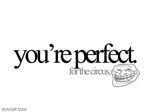 for the circus,you're perfct,trollface,compartir,frase