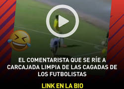 Enlace a El comentarista que se ríe a carcajada limpia de las cagadas de los futbolistas