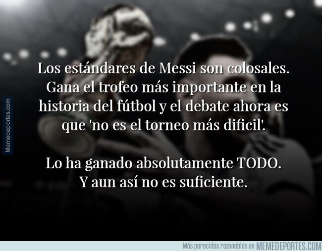 1206137 - La grandeza de Messi es tal que ha convertido el mundial en un trofeo menor. Espeluznante.