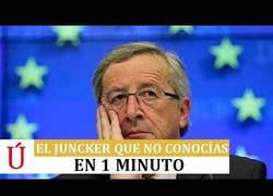 Enlace a El lado que no conocias de Juncker en 1 minuto, atención al final.