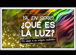 Enlace a En serio, ¿qué es la luz?