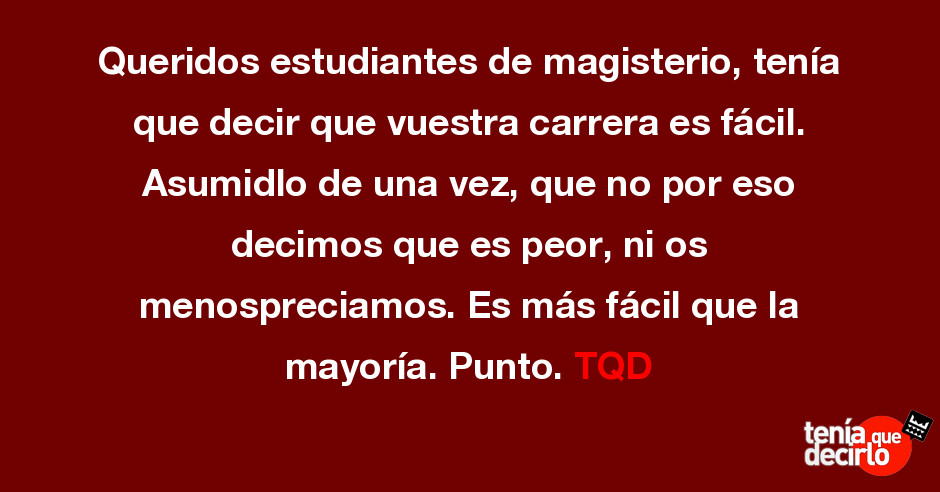 Queridos Estudiantes De Magisterio Tenia Que Decir Que Vuestra Carrera Es Facil Asumidlo De Una Vez Q