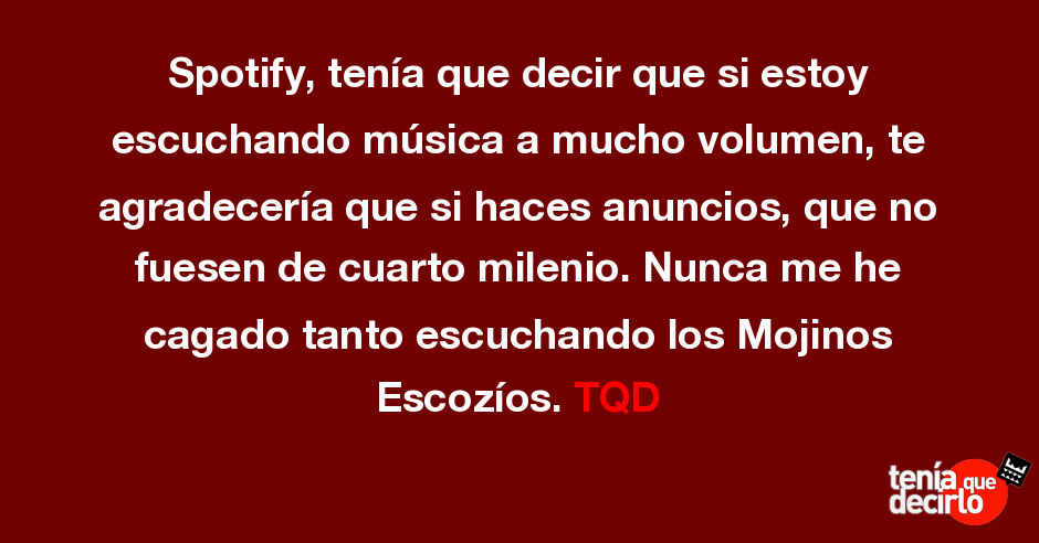 Tenía que decirlo / Spotify, tenía que decir que si estoy escuchando ... Tenía que decirlo / Spotify, tenía que decir que si estoy escuchando ...