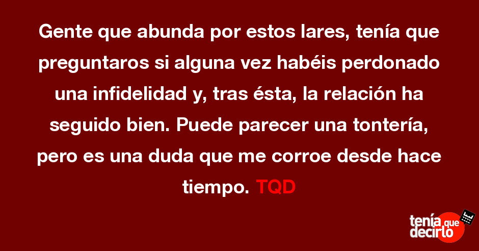 Gente Que Abunda Por Estos Lares Tenia Que Preguntaros Si Alguna Vez Habeis Perdonado Una Infidelidad