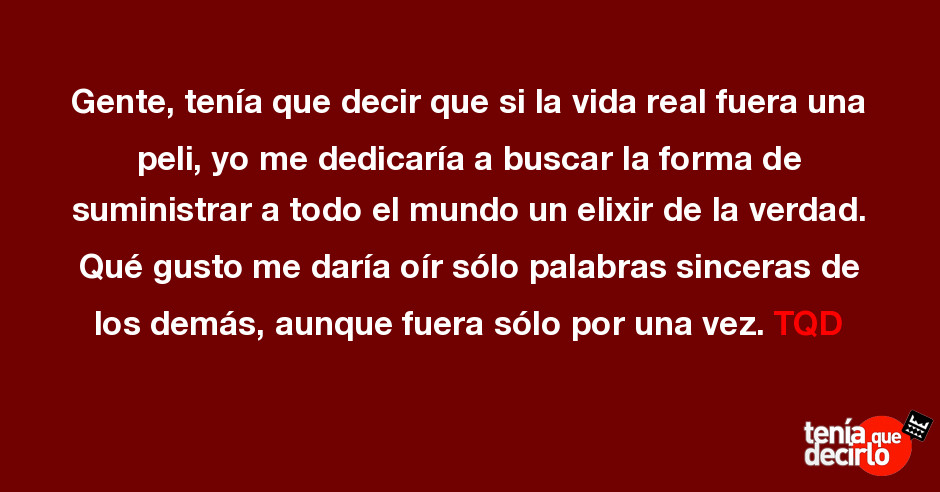 Gente Tenia Que Decir Que Si La Vida Real Fuera Una Peli Yo Me Dedicaria