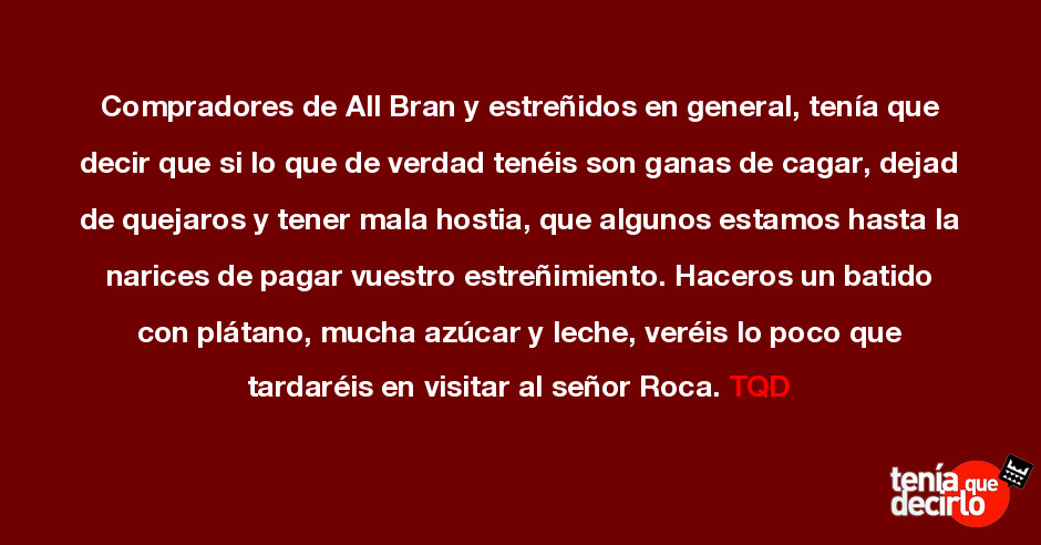 Tenia Que Decirlo Compradores De All Bran Y Estrenidos En General Tenia Que Decir Que Si Lo Que De Verdad Teneis Son Ganas De Cagar Dejad De Quejaros Y Tener Mala