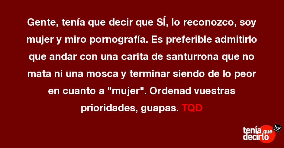 Gente Tenia Que Decir Que Si Lo Reconozco Soy Mujer Y Miro Pornografia reconozco soy mujer y miro