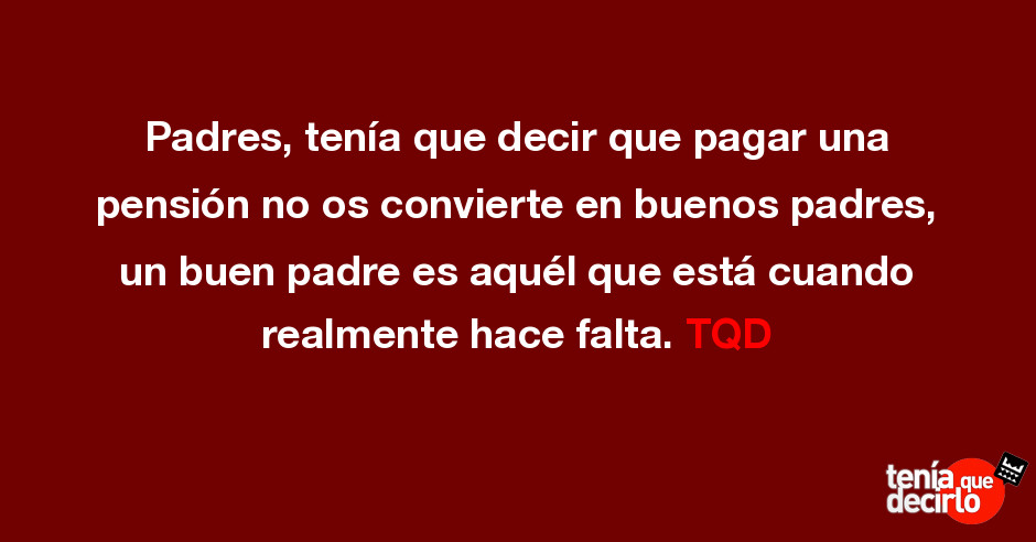 Padres, tenía que decir que pagar una pensión no os convierte en buenos  padr...