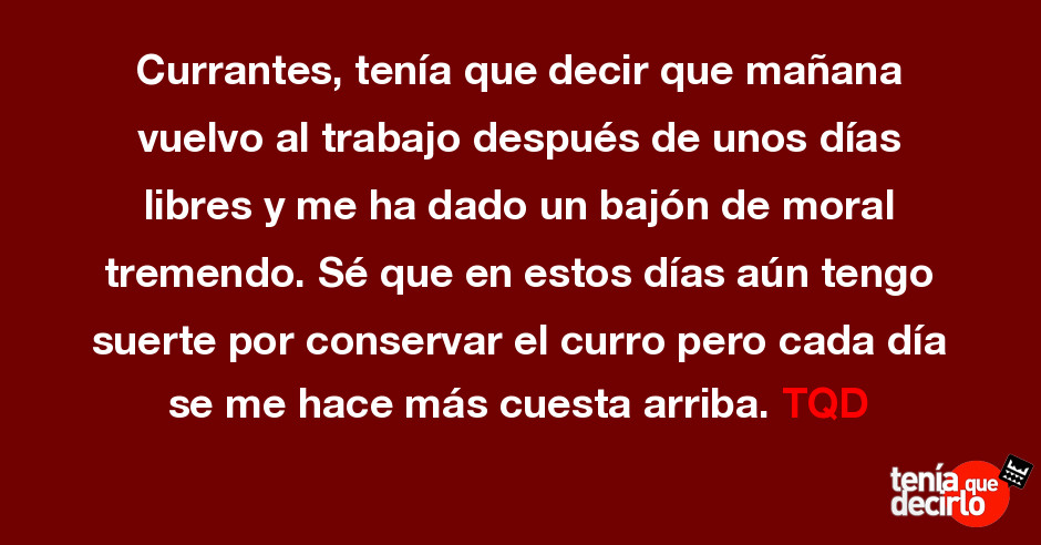 Currantes Tenia Que Decir Que Manana Vuelvo Al Trabajo Despues De Unos Dias