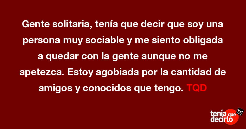 Gente Solitaria Tenia Que Decir Que Soy Una Persona Muy Sociable Y Me Siento Obligada