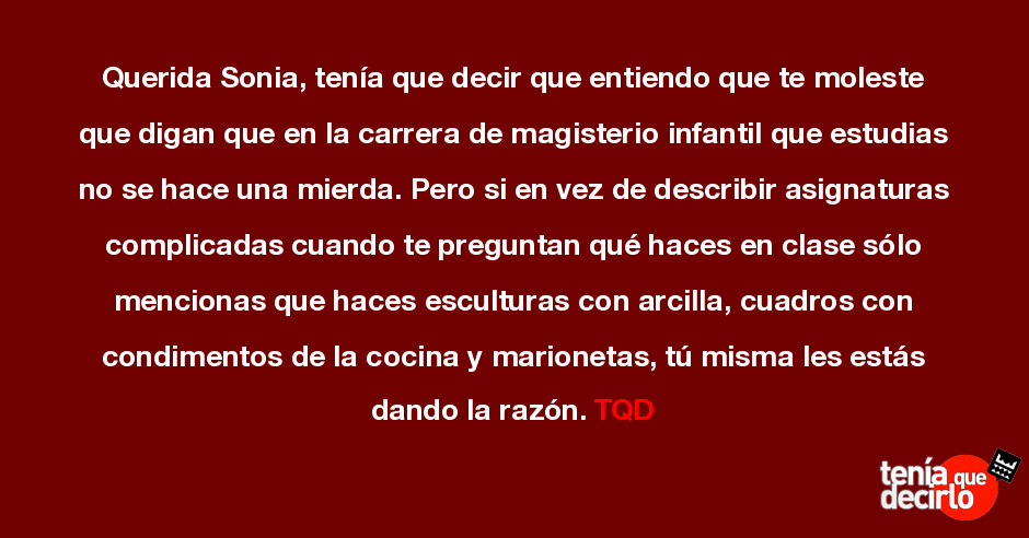 Querida Sonia Tenia Que Decir Que Entiendo Que Te Moleste Que Digan Que En La Carre