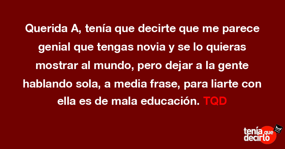 Querida A Tenia Que Decirte Que Me Parece Genial Que Tengas Novia