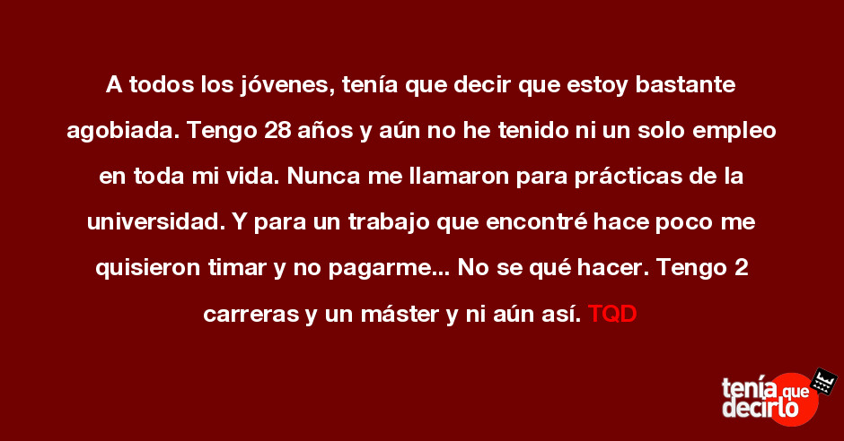 A Todos Los Jovenes Tenia Que Decir Que Estoy Bastante Agobiada Tengo 28 Anos Y Aun No