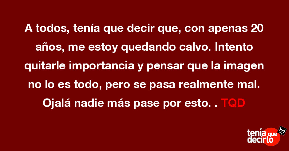 A Todos Tenia Que Decir Que Con Apenas Anos Me Estoy Quedando Calvo In