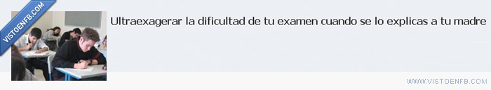 madre,exámenes,exámen,exagerar,estudios,estudiante,dificultad