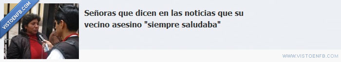 vecino,simpático,señoras,saludar,asesino