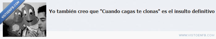 insulto definitivo,equilicuá,cuando te cagas te clonas,chapó,cagar
