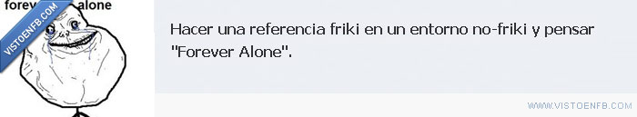 friki,forever,alone
