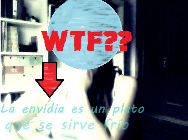 WTF,venganza,envidia