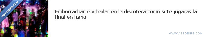 fama,emborracharte,bailar
