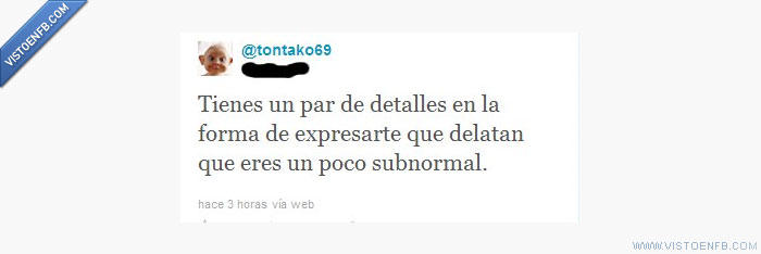 tontako69,subnormal,parecer,expresarte,detalles