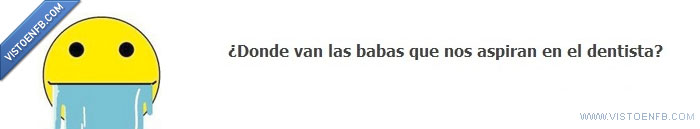 me gusta,duda existencial,dentista,babas