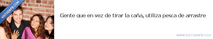 tirar la caña,ligar,arrastre