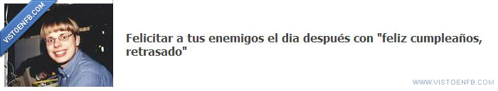 retrasado,enemigo,cumpleaños