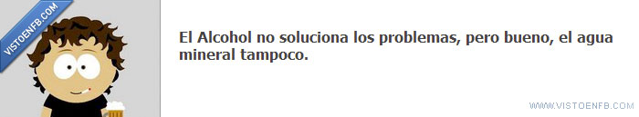 tampoco,soluciona,problemas,mineral,bueno,alcohol,agua