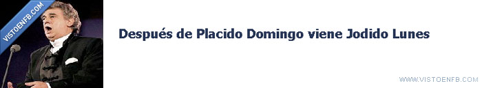 placido domingo,jodido,lunes