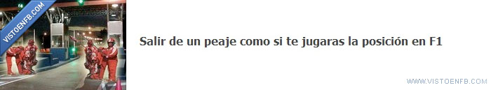 Salir echando leches,Parada de boxes F1,Peaje