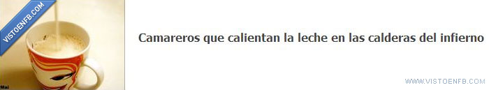 camareros,leche ardiendo,calderas,infierno