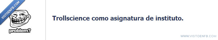 trollscience,asignatura,instituto,trollface,imanes,maquinas del tiempo,yo tenia una cabra,dinero infinito
