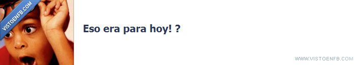 eso era para hoy,deberes,sorpresa,niño
