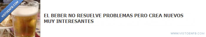 beber,resuelve,problemas,crea,nuevos,interesantes,alcohol,grupo